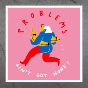 An abstract blue figure in red boots carries bananas on a pink background. "PROBLEMS AIN’T GOT NONE!" is featured above and below. No Problems - FRAMED is perfect for concept shops celebrating unique ideas. Gate21.ee