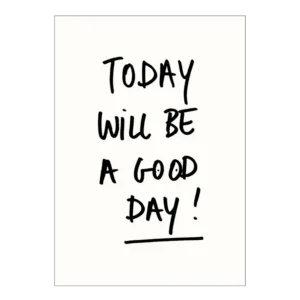 Handwritten in Helen B’s signature casual, uneven style, the black text on this Poster A4 - Today reads: TODAY WILL BE A GOOD DAY! with a line drawn beneath the word DAY! All set against a plain white background. Gate21.ee